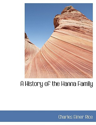 A History of the Hanna Family book written by Charles Elmer Rice