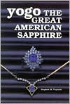 Yogo: The Great American Sapphire, The colorful story of the Montana mine that produces the prized Yogo sapphires has been updated in this revised edition., Yogo: The Great American Sapphire