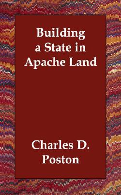 Building a State in Apache Land book written by Charles D. Poston