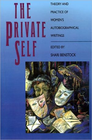 The Private Self: Theory and Practice of Women's Autobiographical Writings book written by Shari Benstock