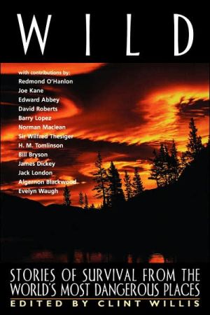 Wild: Stories of Survival from the World's Most Dangerous Places book written by Clint Willis