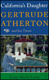 California's Daughter: Gertrude Atherton and Her Times book written by Emily Wortis Leider