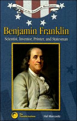 Benjamin Franklin: Scientist, Inventor, Printer, and Statesman book written by Hal Marcovitz