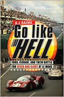 Go Like Hell: Ford, Ferrari, and Their Battle for Speed and Glory at Le Mans book written by A.J. Baime