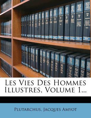 Les Vies Des Hommes Illustres, Volume 1..., , Les Vies Des Hommes Illustres, Volume 1...