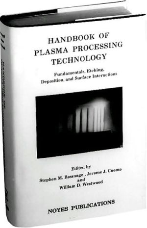 Handbook Of Plasma Processing Technology book written by Stephen M. Rossnagel