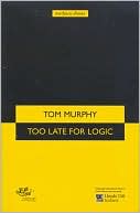 Too Late For Logic book written by Tom Murphy