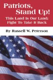 Patriots, Stand Up!: This Land Is Our Land, Let's Fight to Take It Back book written by Russell W. Peterson