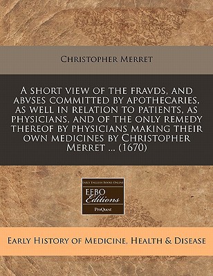 A   Short View of the Fravds, & Abvses Committed by Apothecaries, as Well in Relation to Patients, a magazine reviews
