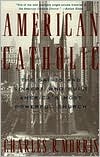 American Catholic: The Saints and Sinners Who Built America's Most Powerful Church book written by Charles Morris