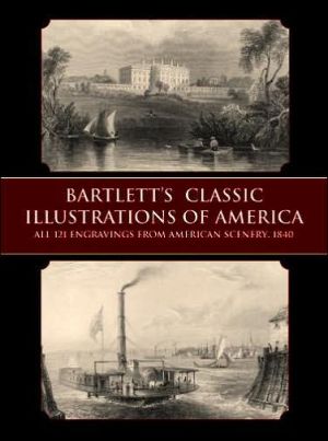 Bartlett's Classic Illustrations of America: All 121 Engravings from American Scenery, 1840 book written by William Henry Bartlett