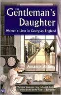 The Gentleman's Daughter: Women's Lives in Georgian England book written by Amanda Vickery