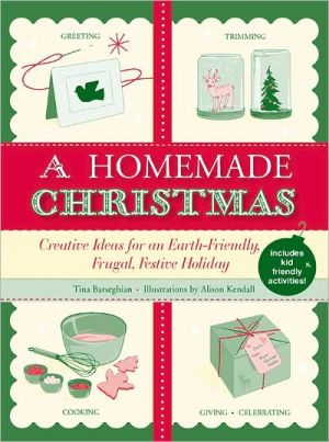 A Homemade Christmas: Creative Ideas for an Earth-Friendly, Frugal, Festive Holiday book written by Tina Barseghian