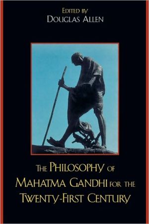 Philosophy Of Mahatma Gandhi For The Twenty-First Century book written by Douglas Allen