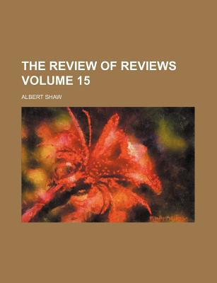 The Review of Reviews Volume 15, , The Review of Reviews Volume 15