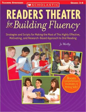 Readers Theater for Building Fluency: Strategies and Scripts for Making the Most of This Highly Effective, Motivating, and Research-Based Approach to Oral Reading book written by Worthy Jo