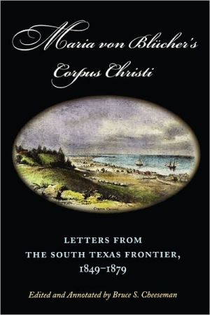 Maria von Blucher's Corpus Christi: Letters from the South Texas Frontier, 1849-1879 book written by Maria von Blucher