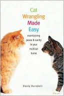 Cat Wrangling Made Easy: Maintaining Peace and Sanity in Your Multicat Home book written by Dusty Rainbolt