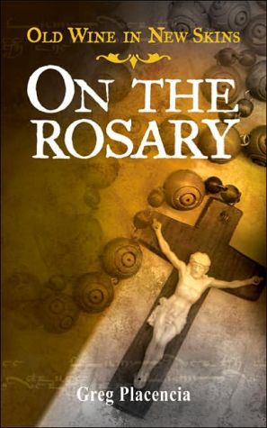 Old Wine in New Skins: On the Rosary book written by Greg Placencia