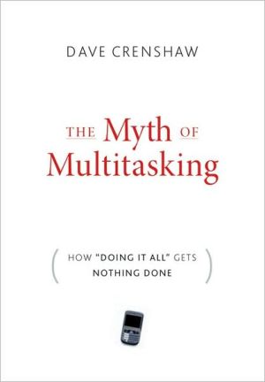 Myth of Multitasking: How Doing It All Gets Nothing Done book written by Dave Crenshaw