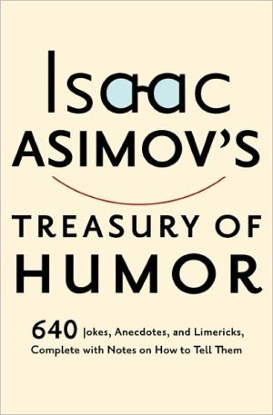 Isaac Asimov's Treasury of Humor: A Lifetime Collection of Favorite Jokes, Anecdotes, and Limericks with Copious Notes on how to Tell Them and Why written by Isaac Asimov