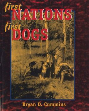 First Nations, First Dogs: A Canadian Aboriginal Ethnocynology book written by Bryan David Cummins