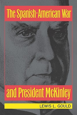 The Spanish-American War and President McKinley book written by Lewis L. Gould