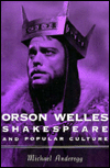 Orson Welles, Shakespeare, and Popular Culture book written by Michael Anderegg