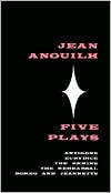Five Plays: Antigone, Eurydice, the Ermine, Rehearsal, Romeo and Jeanette, Vol. 1 book written by Jean Anouilh