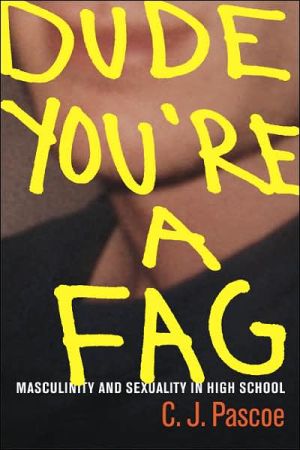 Dude, You're a Fag: Masculinity and Sexuality in High School book written by C. J. Pascoe