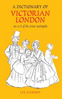A Dictionary of Victorian London : An A-Z of the Great Metropolis magazine reviews