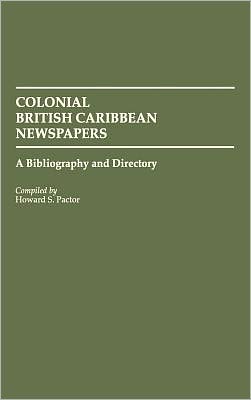 Colonial British Caribbean Newspapers book written by Howard S. Pactor
