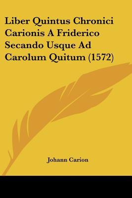 Liber Quintus Chronici Carionis a Friderico Secando Usque Ad Carolum Quitum magazine reviews