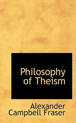 The Philosophy of Theism book written by Alexander Campbell Fraser