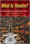 What is Theatre?: An Introduction and Exploration book written by John Brown