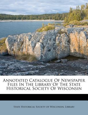 Annotated Catalogue of Newspaper Files in the Library of the State Historical Society of Wisconsin magazine reviews