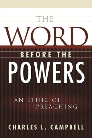 The Word Before the Powers: An Ethic of Preaching book written by Charles L. Campbell