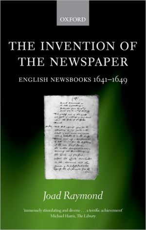 Invention of the Newspaper: English Newsbooks, 1641-1649 book written by Joad Raymond