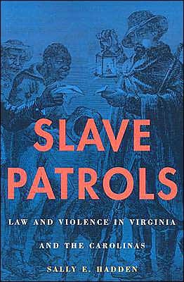 Slave Patrols: Law and Violence in Virginia and the Carolinas book written by Sally E. Hadden