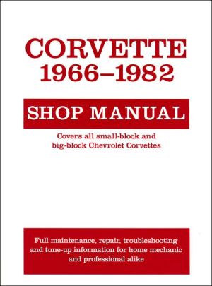 Corvette 1966-1982 Shop Manual: Covers All Small-Block and Big-Block Chevrolet Corvettes: Full Maintenance, Repair, Troubleshooting, and Tune-up Information for Home Mechanic and Professional Alike book written by Motorbooks