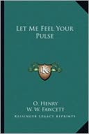 Let Me Feel Your Pulse book written by O. Henry
