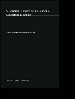 A General Theory of Equilibrium Selection in Games book written by John C. Harsanyi
