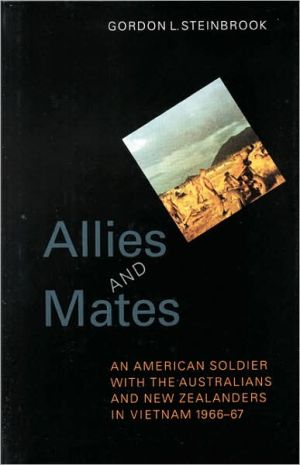 Allies and Mates: An American Soldier with the Australians and New Zealanders in Vietnam, 1966-67 book written by Gordon L. Steinbrook