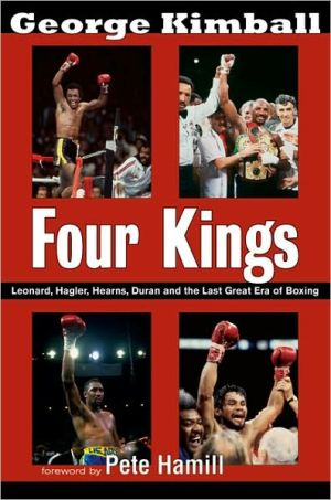 Four Kings: Leonard, Hagler, Hearns, Duran and the Last Great Era of Boxing book written by George Kimball
