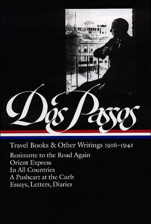 John Dos Passos: Travel Books and Other Writings 1916-1941: Rosinante to the Road Again, Orient Express, In All Countries, A Pushcart at the Curb, Letters, Diaries, and Essays book written by JOHN DOS PASSOS