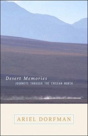 Desert Memories: Journeys Through the Chilean North book written by Ariel Dorfman
