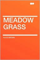 Meadow Grass book written by Alice Brown