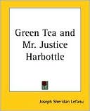 Green Tea And Mr. Justice Harbottle book written by Joseph Sheridan Lefanu