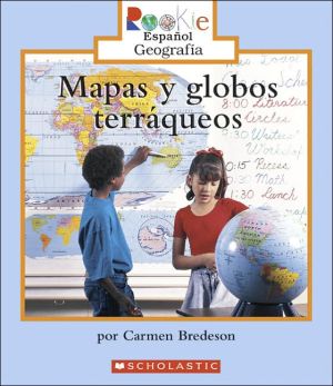 Mapas y globos terraqueos (Rookie Espanol: Geografia: Mapas y globos terráqueos) book written by Carmen Bredeson