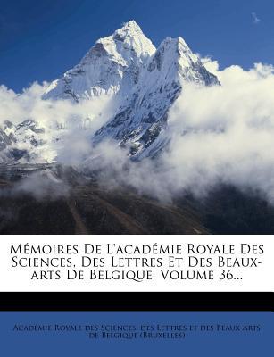 M Moires de L'Acad Mie Royale Des Sciences, Des Lettres Et Des Beaux-Arts de Belgique, Volume 36... magazine reviews